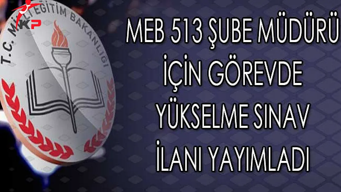 MEB 513 Şube Müdürü İçin Görevde Yükselme Sınav İlanı Yayımladı