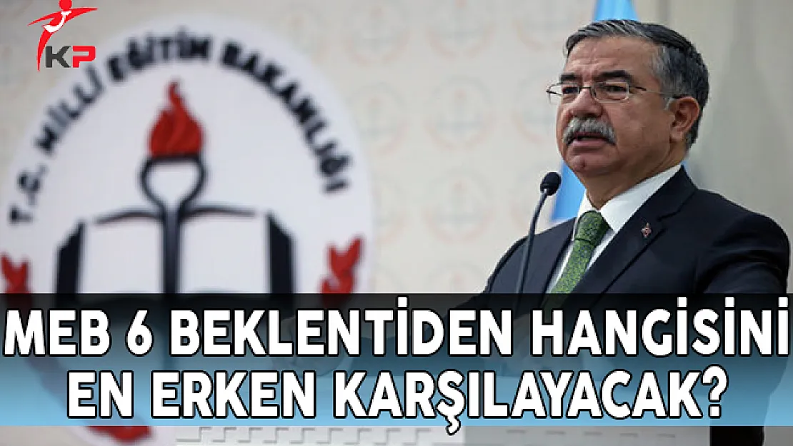 MEB, 6 Beklentiden Hangisini En Erken Karşılayacak?