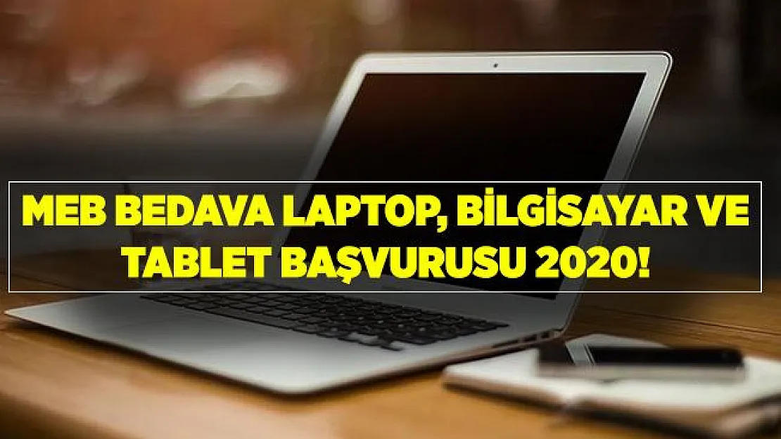 MEB bedava laptop, bilgisayar ve tablet başvurusu! Bedava laptop, bilgisayar ve tablet başvuru nasıl yapılır? Bedava bilgisayar başvuru formu!
