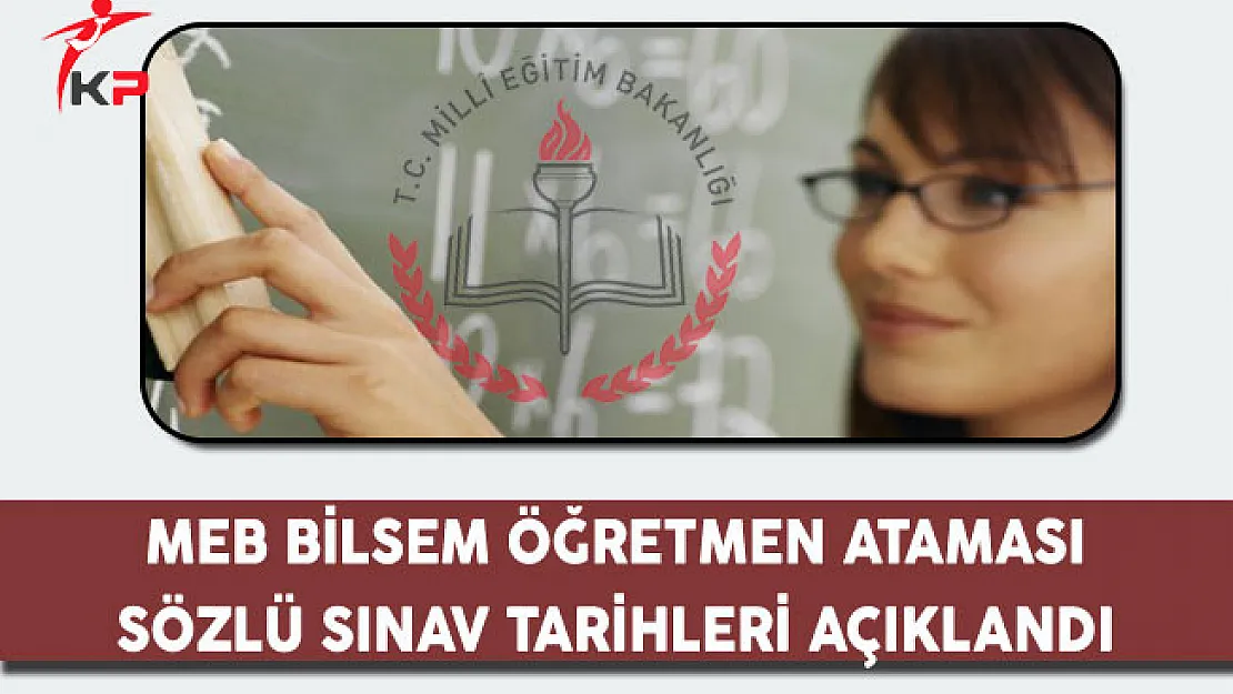 MEB BİLSEM Öğretmen Ataması Sözlü Sınav Tarihleri Açıklandı