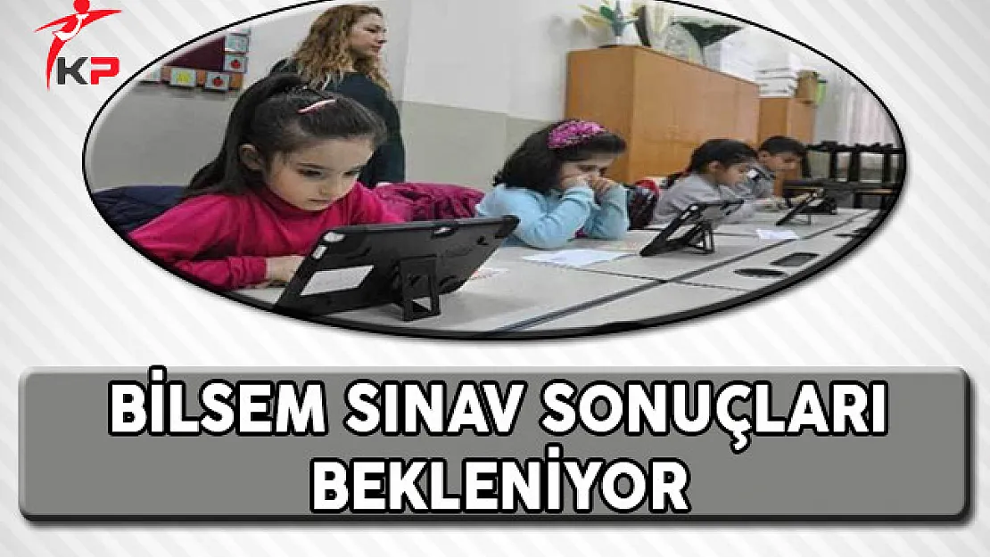 MEB BİLSEM Sınav Sonuçları Bekleniyor