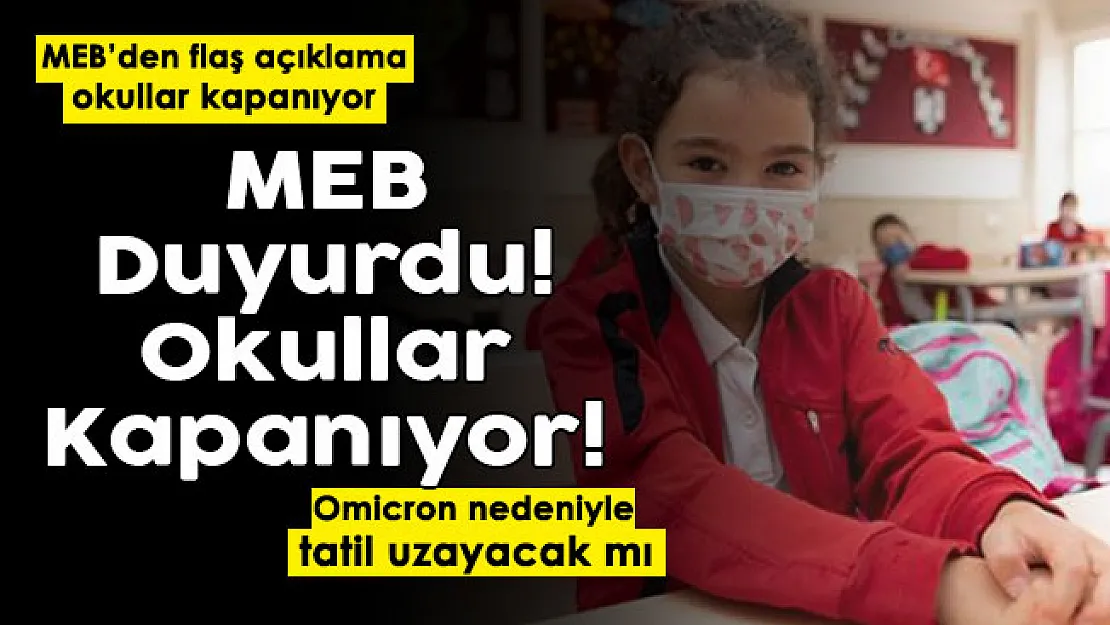 MEB duyurdu: Okullar kapanıyor! Omicron nedeniyle tatil uzayacak mı?