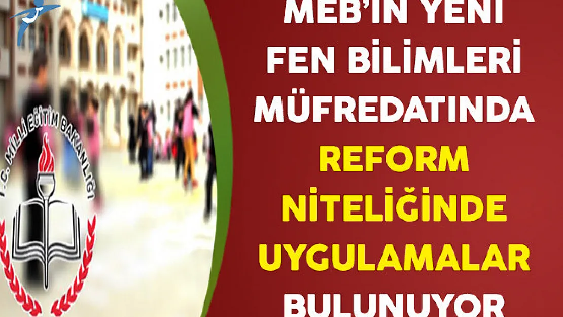 MEB Fen Bilimleri Müfredatında Reform Niteliğinde Uygulamalar Bulunuyor