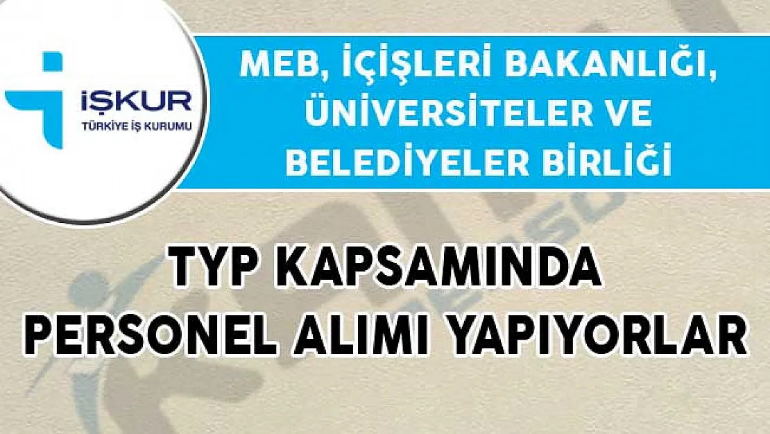 MEB, İçişleri Bakanlığı, Üniversiteler ve Belediyeler Birliği Bünyesine TYP Kapsamında Personel Alımları Yapılıyor!