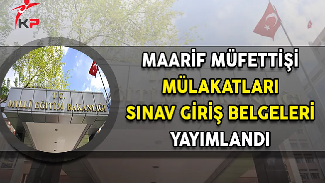 MEB Maarif Müfettişi Mülakatlarına İlişkin Sınav Giriş Belgeleri Yayımlandı
