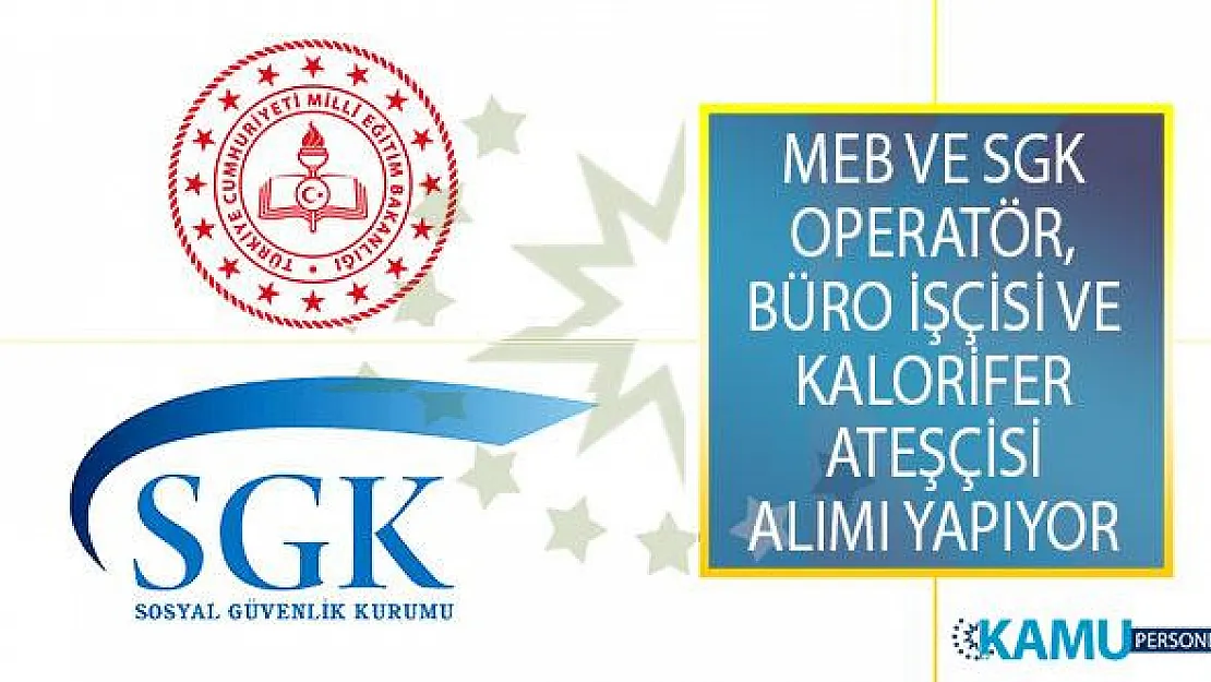 MEB Milli Eğitim Müdürlüğü ve SGK Sosyal Güvenlik İl Müdürlüğü Operatör, Büro İşçisi ve Kalorifer Ateşçisi Alımı Yapılıyor!
