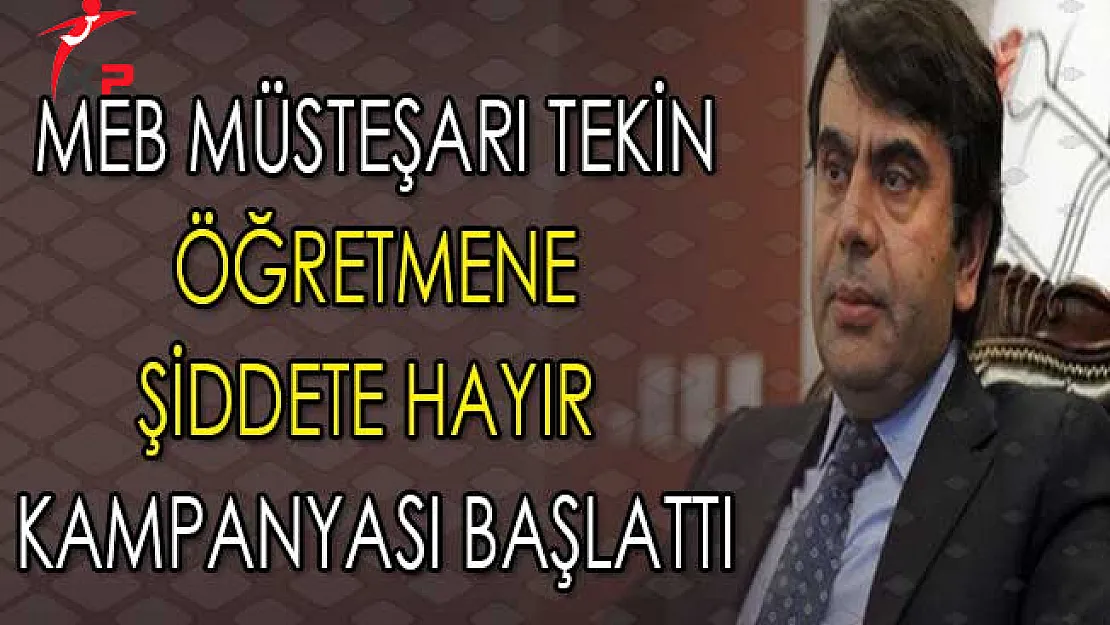 MEB Müsteşarı Tekin Öğretmene Şiddete Karşı Kampanya Başlattı