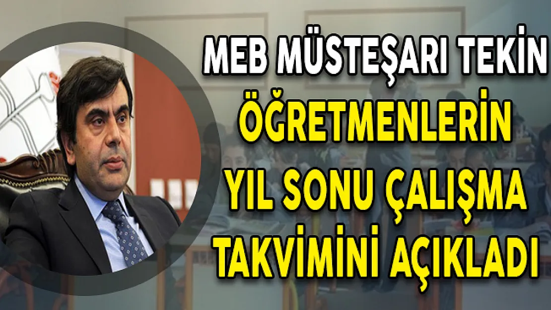 MEB Müsteşarı Tekin Öğretmenlerin Yıl Sonu Çalışma Takvimini Açıkladı