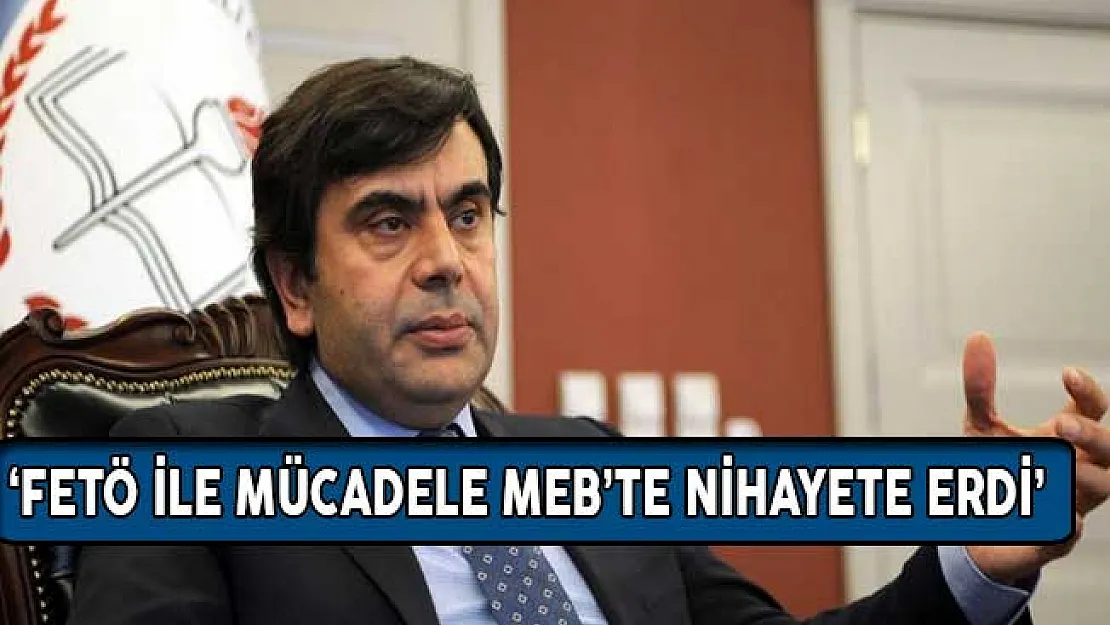 MEB Müsteşarı Tekin'den 'FETÖ ile Mücadele MEB'te Nihayete Erdi' Açıklaması