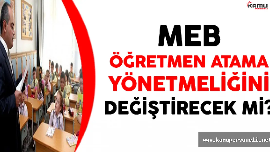 MEB, Öğretmen Atama Yönetmeliğini Değiştirecek Mi?