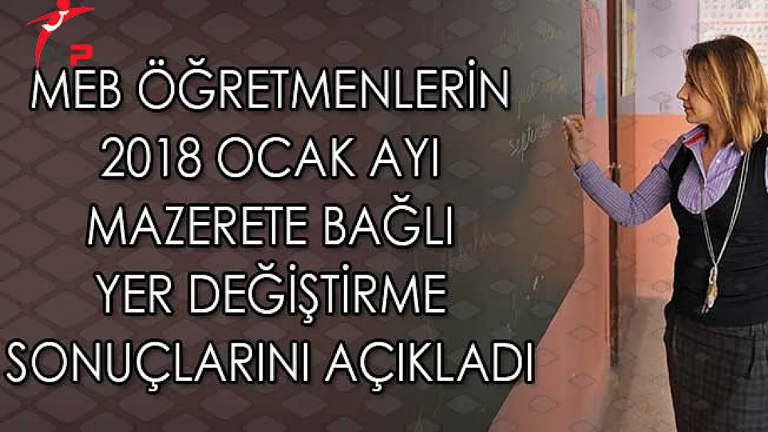 MEB Öğretmenlerin 2018 Ocak Ayı Mazerete Bağlı Yer Değiştirme Sonuçlarını Açıkladı