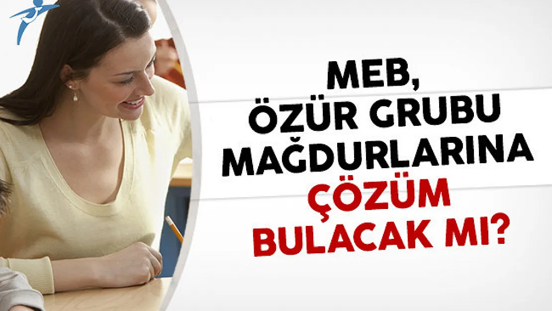 MEB, Özür Grubu Mağdurlarına Çözüm Bulacak Mı?
