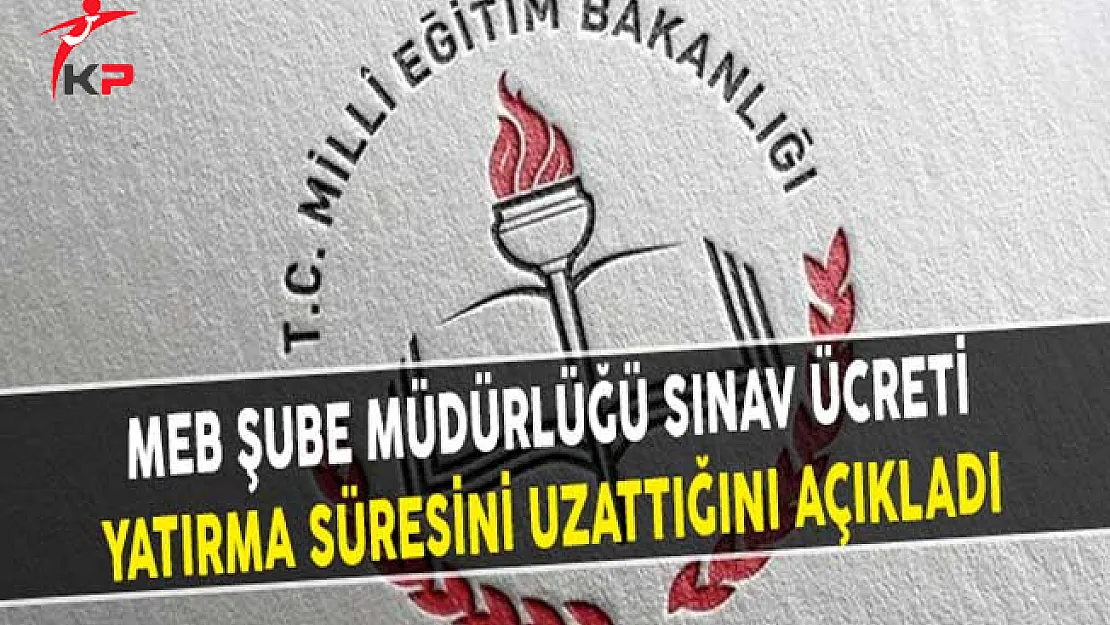 MEB Şube Müdürlüğü Sınav Ücreti Yatırma Süresini Uzattığını Açıkladı