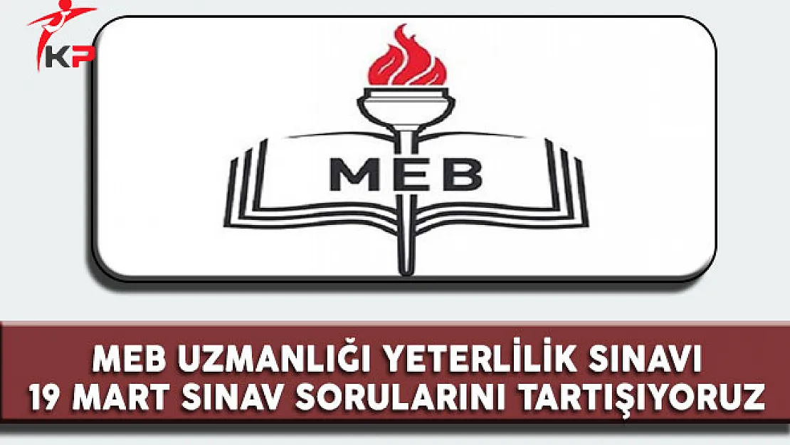 MEB Uzmanlığı Yeterlilik Sınavı (19 Mart 2017)Soruları cevapları ve Yorumları Tartışıyoruz ( Sorular Kolay Mıydı? Zor Muydu? )