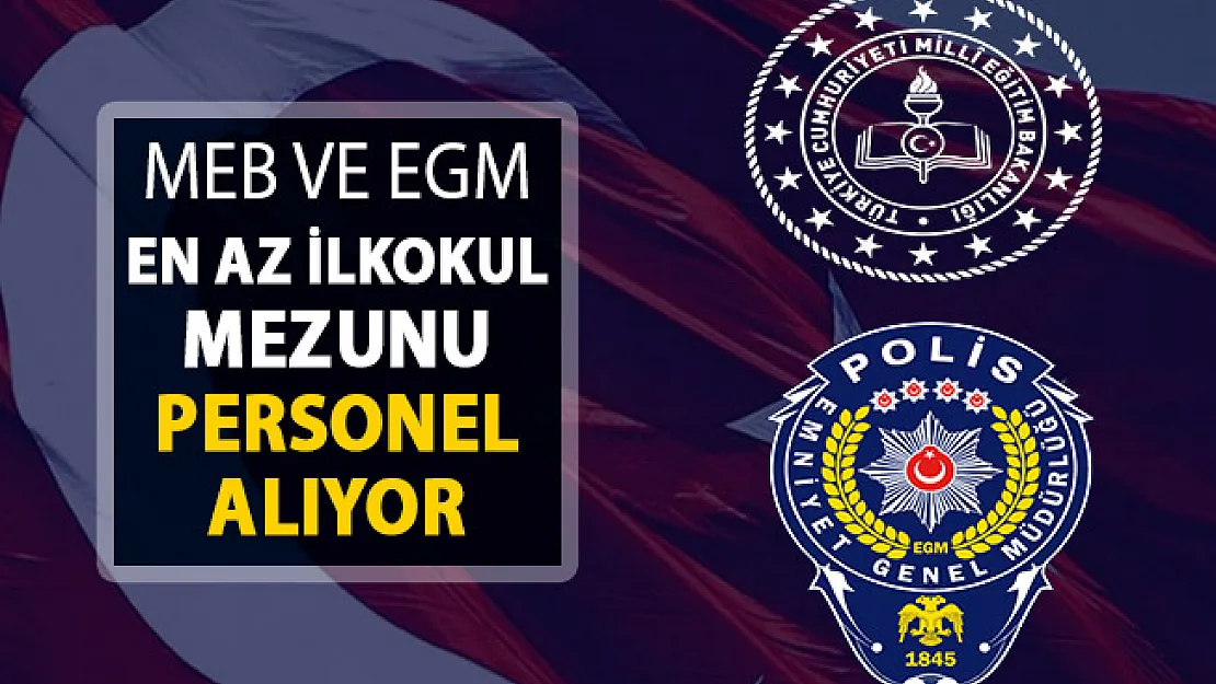 MEB ve EGM En Az İlkokul Mezunu Personel Alıyor ! İlanlar İŞKUR'da Yayımlandı
