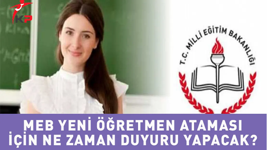 MEB Yeni Öğretmen Ataması İçin Duyuruyu Ne Zaman Yapacak?