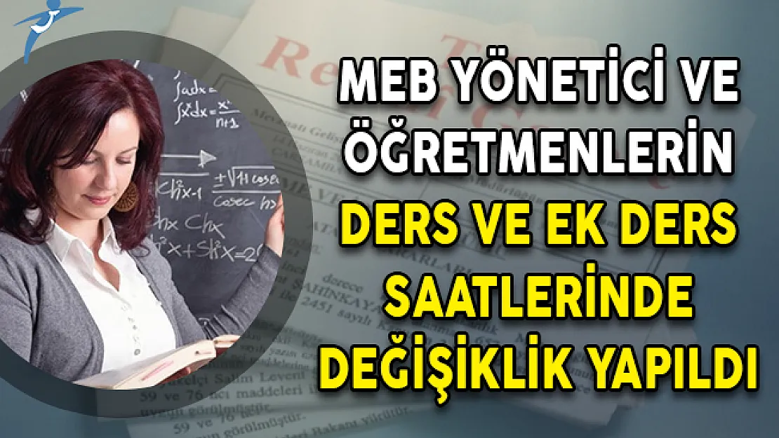 MEB Yönetici ve Öğretmenlerin Ders ve Ek Ders Saatlerinde Değişiklik Yapıldı