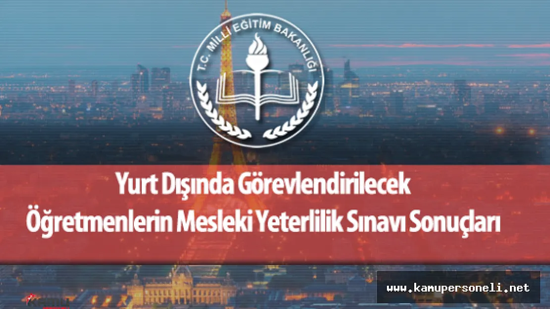 MEB Yurt Dışında Görevlendirilecek Öğretmenlerin Mesleki Yeterlilik Sınavı Sonuçları