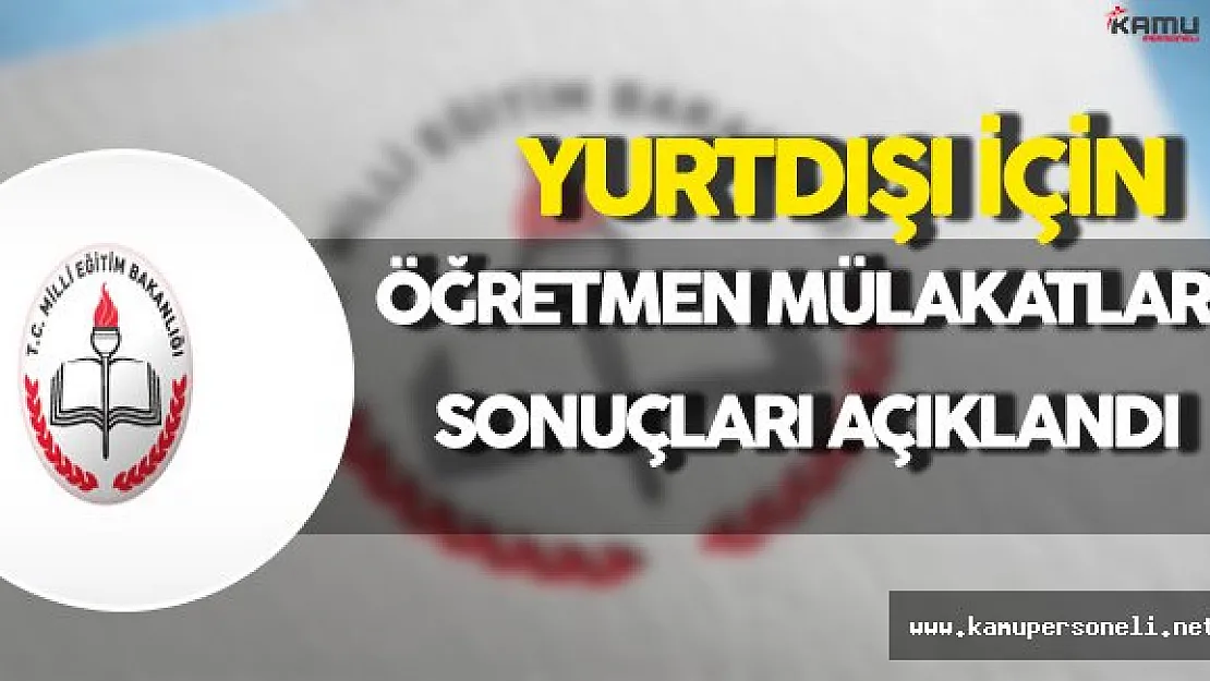 MEB Yurtdışında Görevlendirilecek Öğretmenler İçin Yapılan Mülakat Sonuçları Açıklandı
