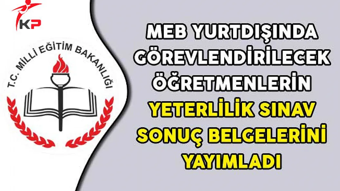 MEB Yurtdışında Görevlendirilecek Öğretmenlerin Yeterlilik Sınav Sonuç Belgelerini Yayımladı