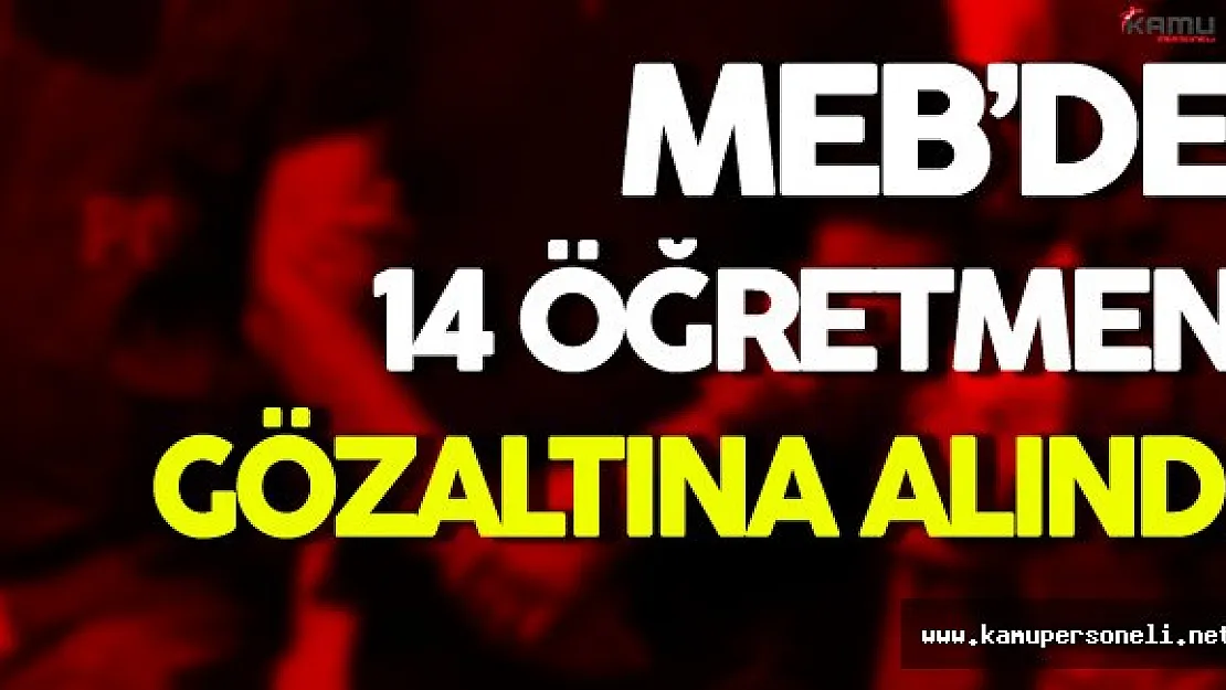 MEB'de 14 Öğretmen Gözaltına Alındı