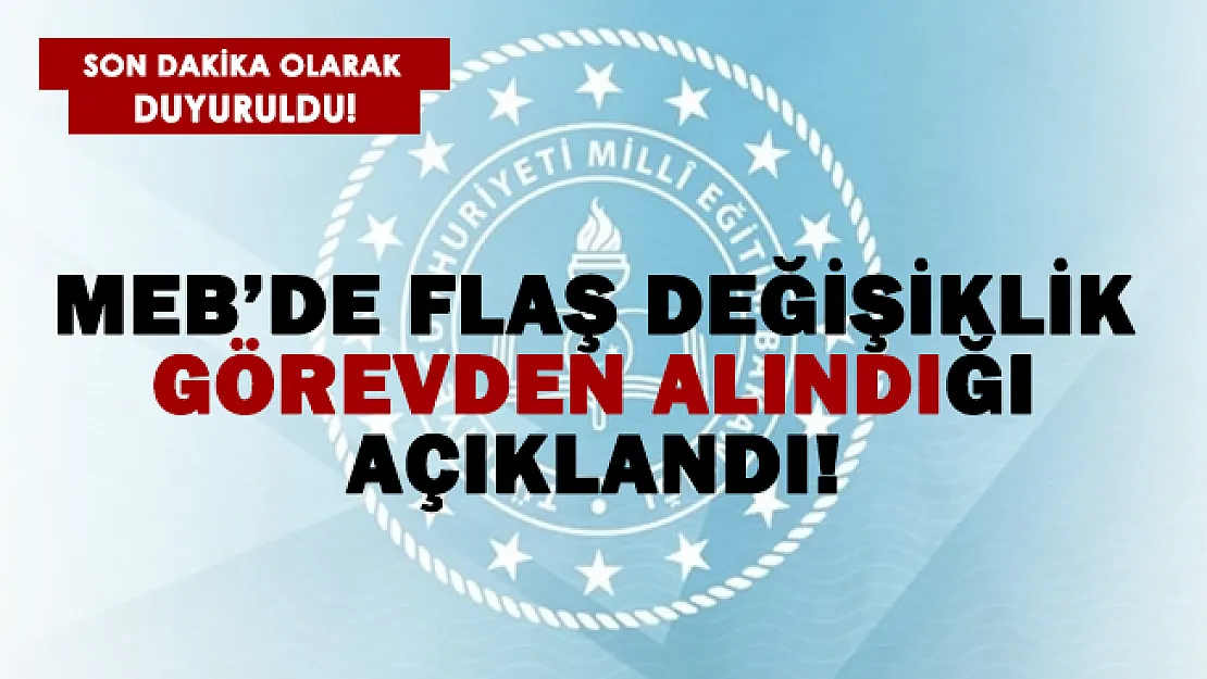 MEB'de flaş değişiklik! Görevden alındı!
