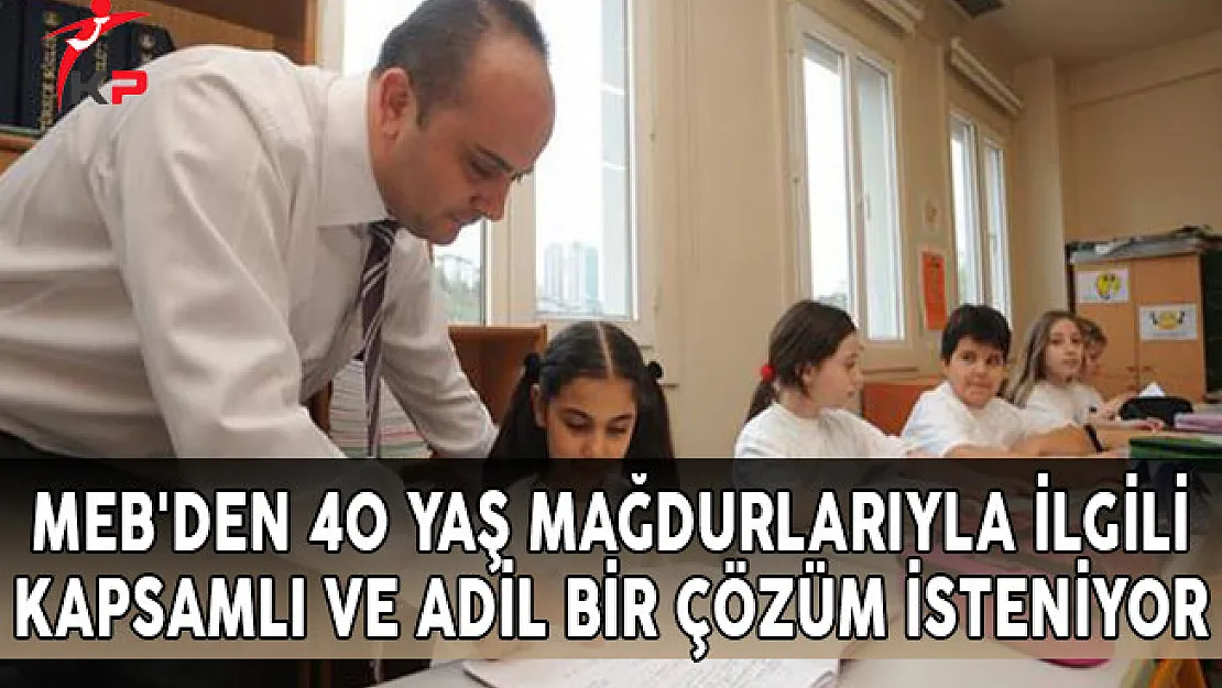 MEB'den 40 Yaş Mağdurlarıyla İlgili Kapsamlı ve Adil Bir Çözüm İsteniyor