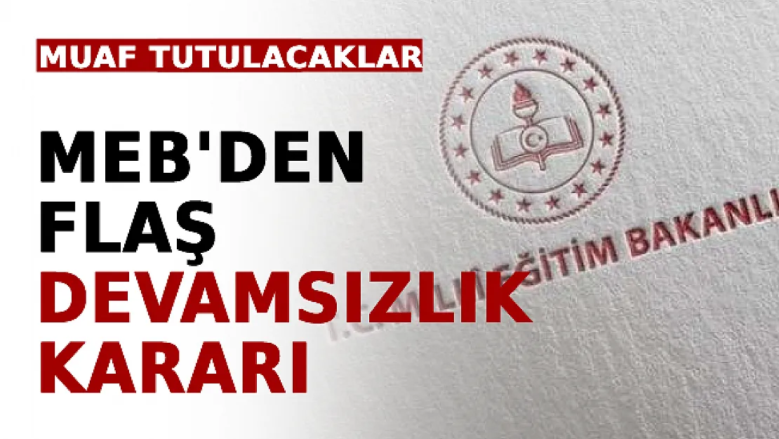 MEB'den Flaş Devamsızlık Kararı: Muaf Tutulacaklar