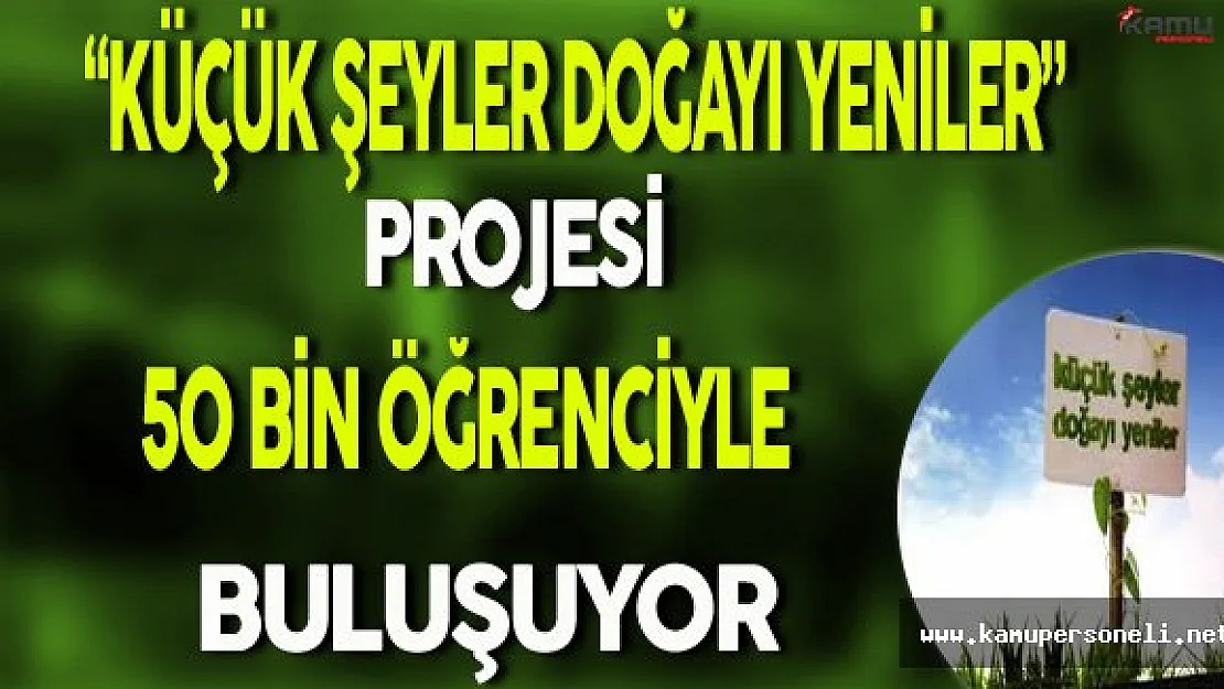 MEB'in'Küçük Şeyler Doğayı Yeniler' Projesi 50 Bin Öğrenciyle Buluşuyor