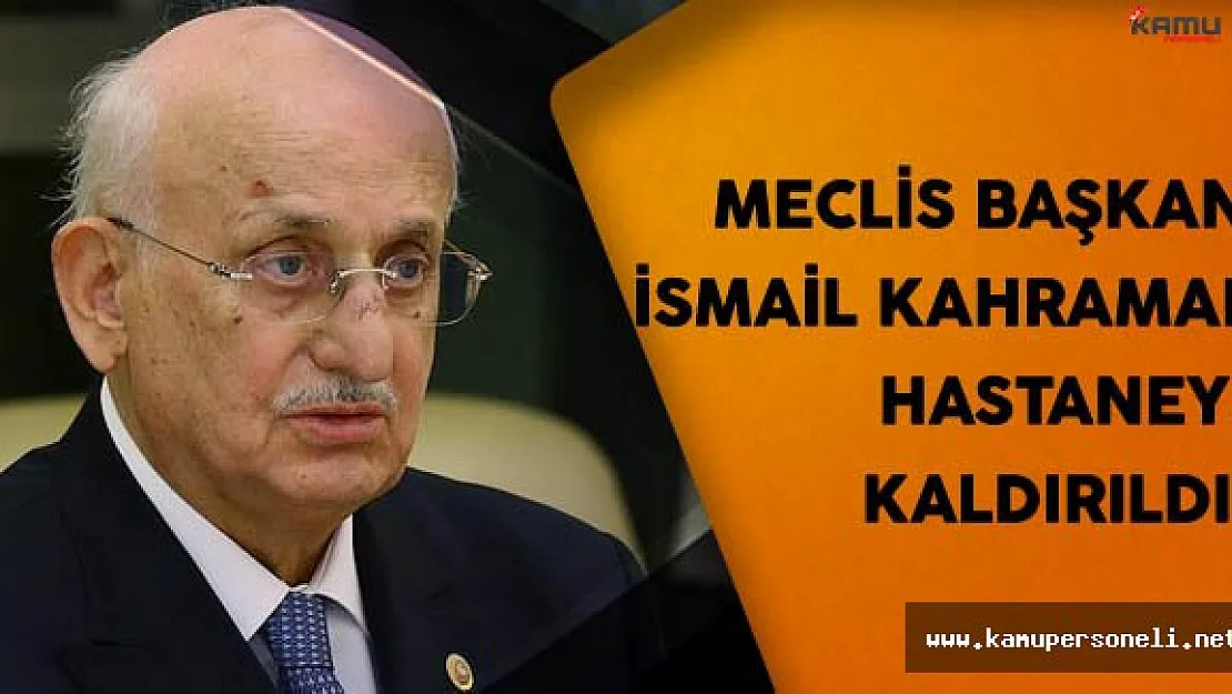 Meclis Başkanı İsmail Kahraman Hastaneye Kaldırıldı