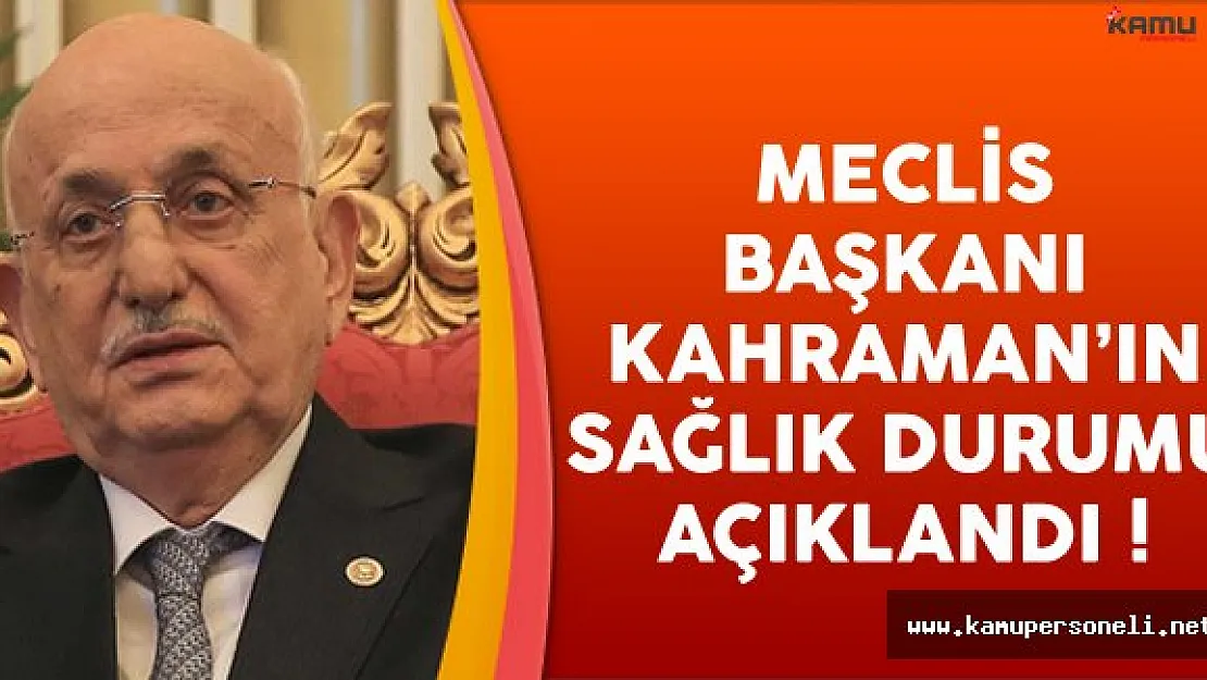Meclis Başkanı Kahraman'ın Sağlık Durumu Açıklandı