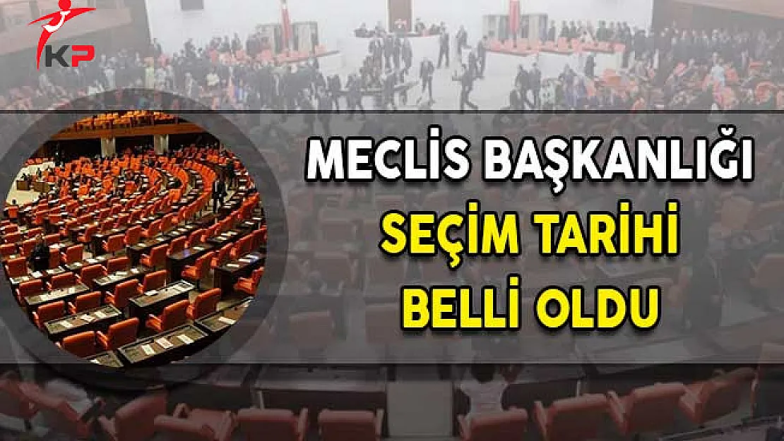 Meclis Başkanlığı Seçim Tarihi Belli Oldu!
