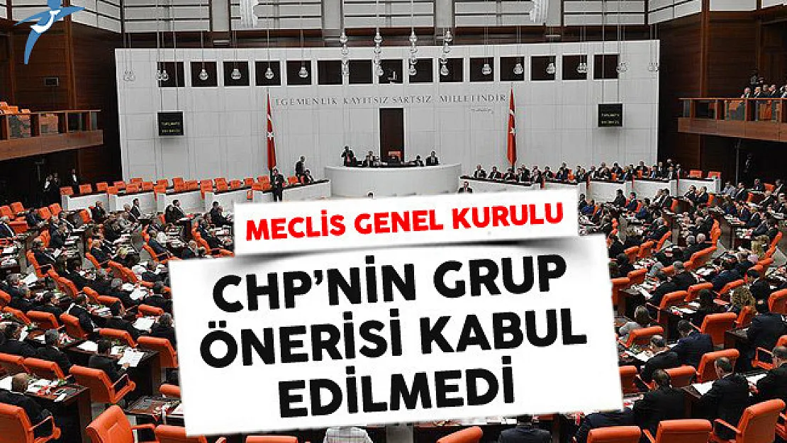 Meclis Genel Kurulunda, CHP'nin Grup Önerisi Kabul Edilmedi