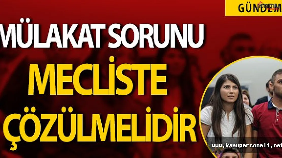 Meclis Mesaiye Başlıyor, Mülakatlar Konusu Mecliste Çözülmelidir