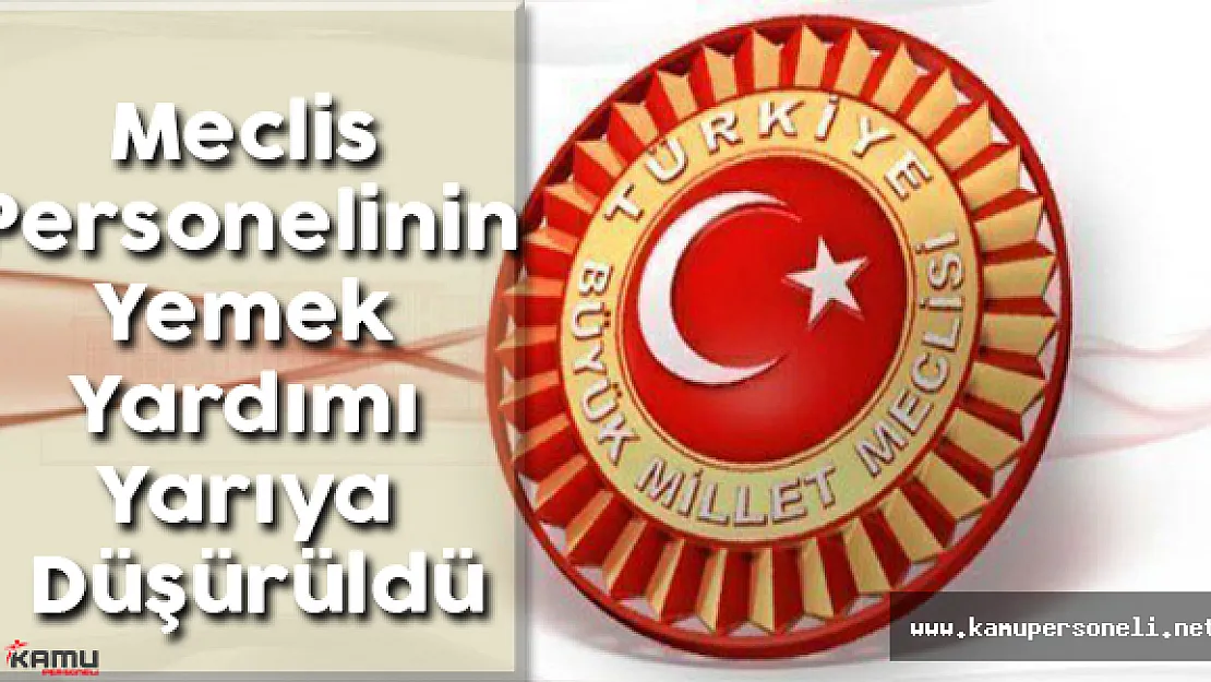 Meclis Personelinin Yemek Yardımı Yarıya Düşürüldü