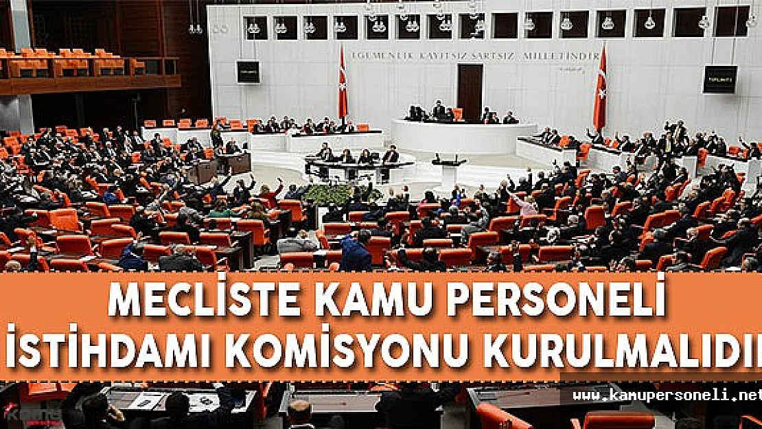 Mecliste Kamu Personeli İstihdamı Komisyonu Kurulmalıdır