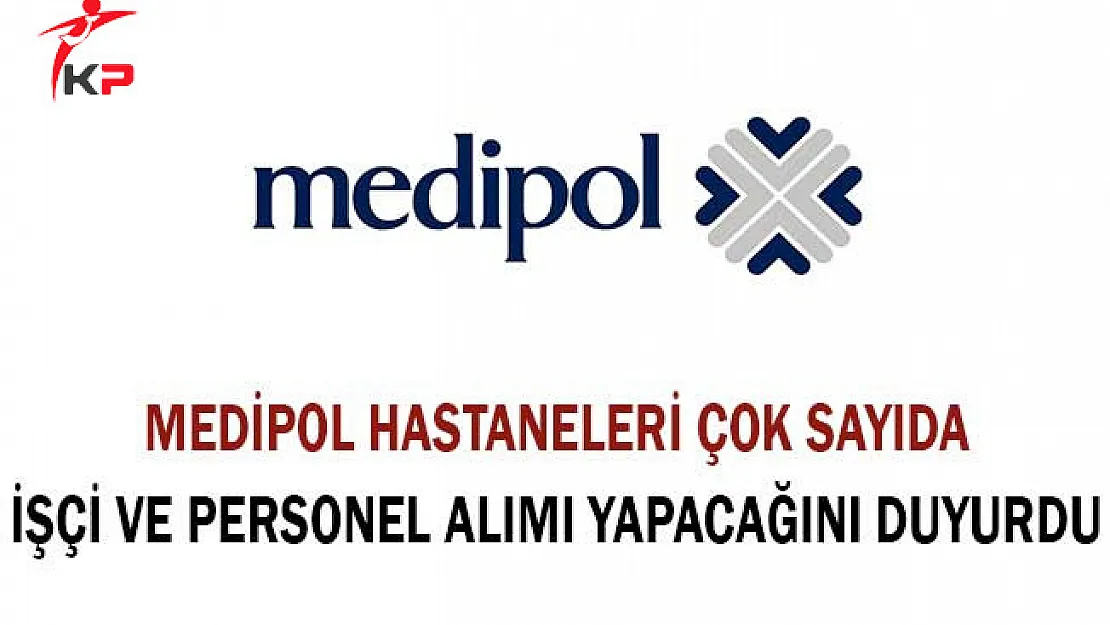 Medipol Hastaneleri Çok Sayıda İşçi ve Personel Alımı Yapacağını Duyurdu