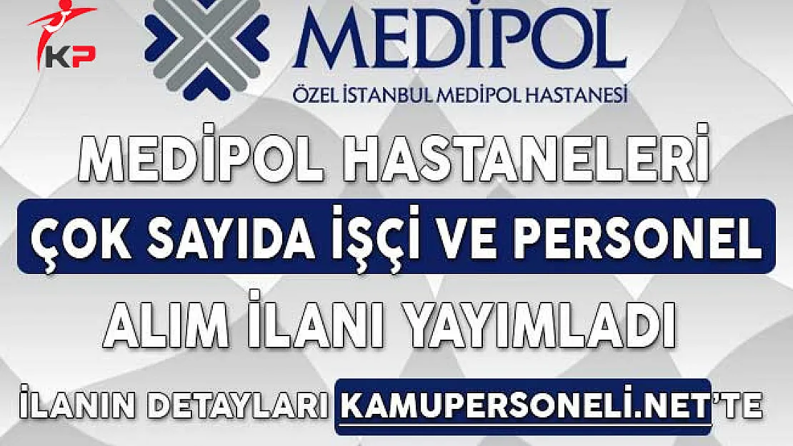 Medipol Hastaneleri Çok Sayıda İşçi ve Personel Alımı İçin İlan Yayımladı
