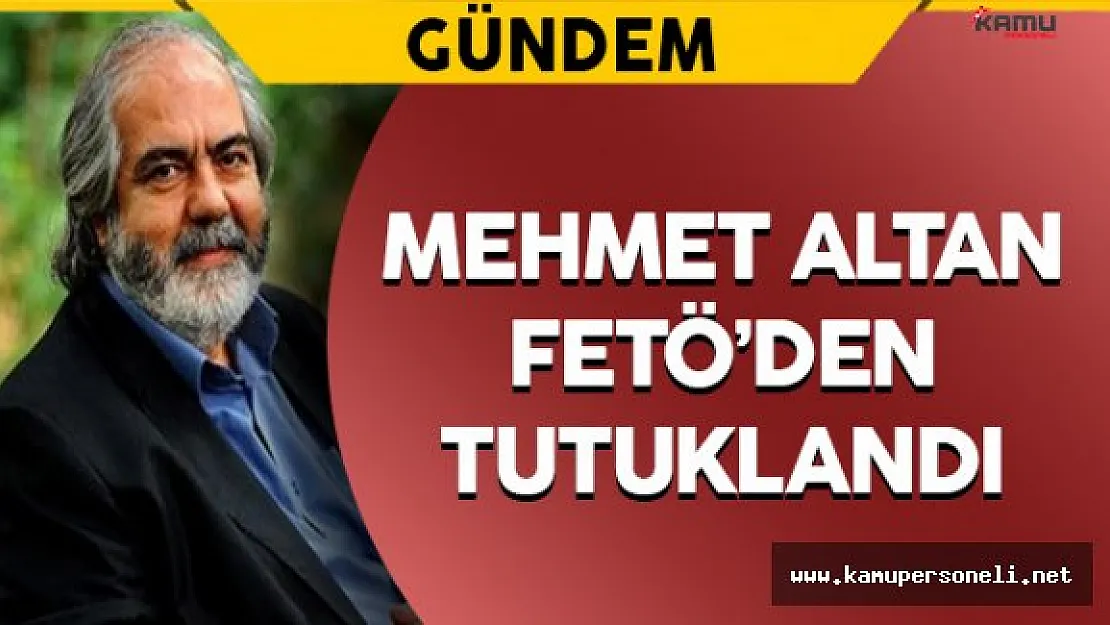 Mehmet Altan FETÖ'den Tutuklandı