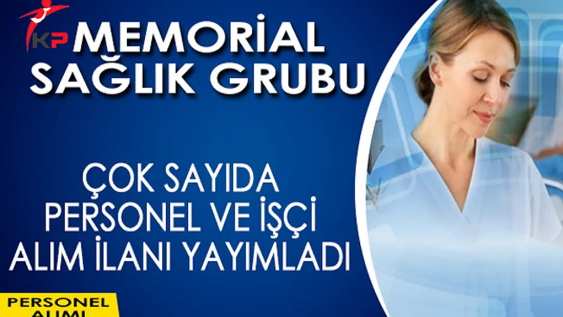 Memorial Sağlık Grubu En Az Lise Mezunu Çok Sayıda Personel ve İşçi Alım İlanı