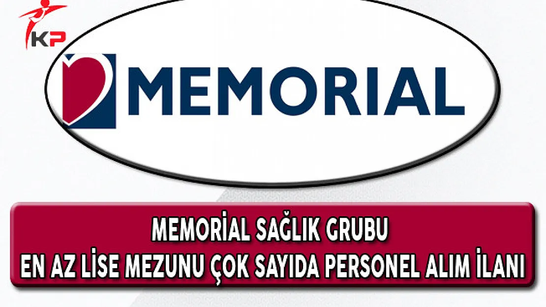 Memorial Sağlık Grubu En Az Lise Mezunu Çok Sayıda Personel Alım İlanı