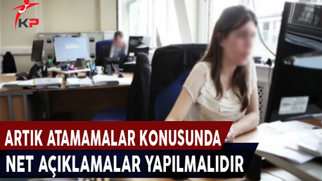 Memur Adaylarının Sesine Kulak Verilmeli, Atamalar Konusunda Net Açıklamalar Yapılmalıdır