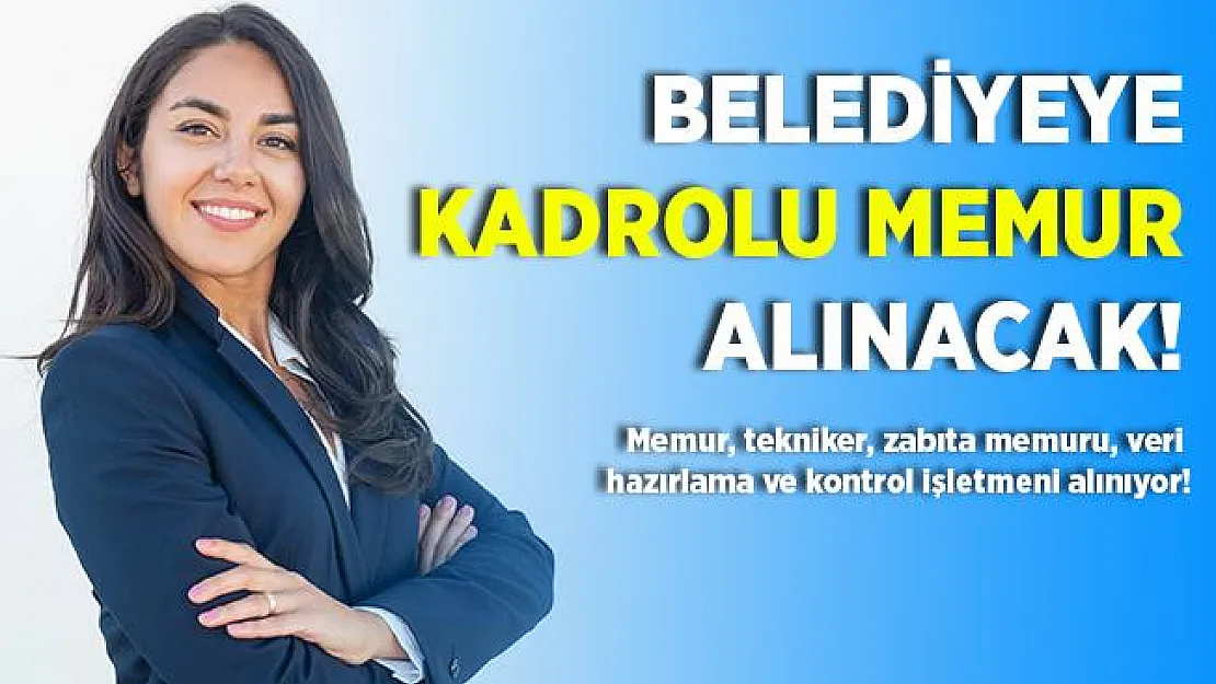 Memur alımlarını bekleyenler dikkat! Belediyeye kadrolu memur, tekniker, zabıta memuru, veri hazırlama ve kontrol işletmeni alınacak!