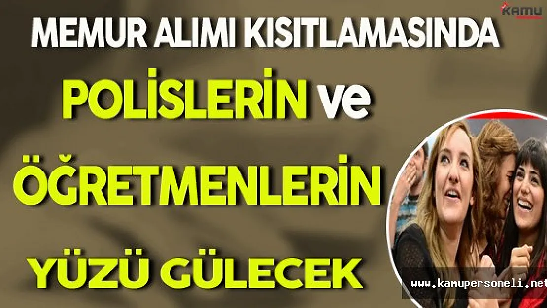 Memur Alımlarının Kısıtlanmasında Öğretmenlerin ve Polislerin Yüzü Gülecek
