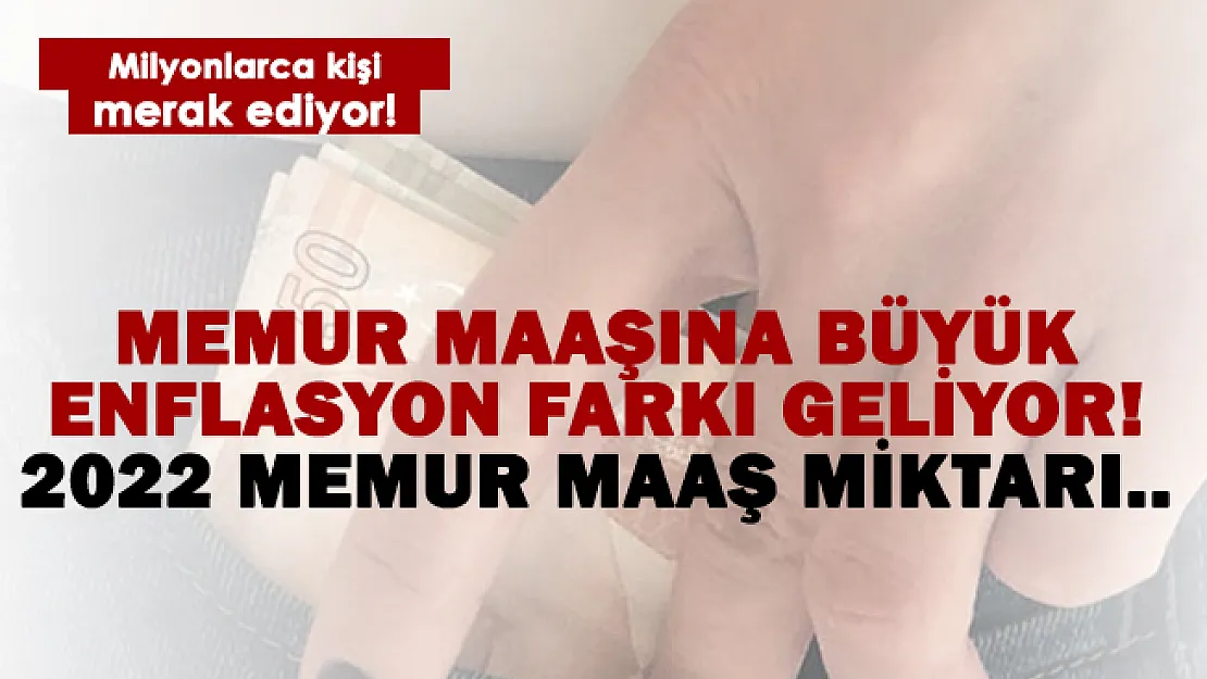 Memur maaşına büyük enflasyon farkı geliyor! 2022 memur maaş miktarı..