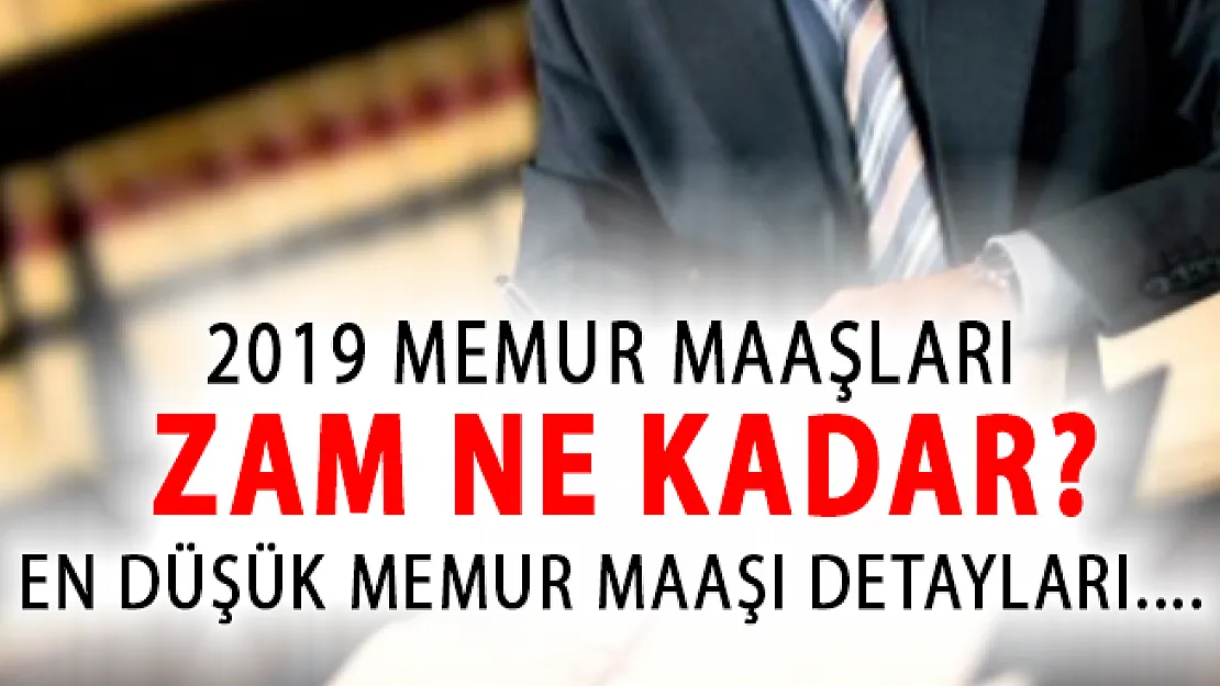 Memur Maaşları Zamları Ne Kadar! 2019 En Düşük Memur Maaşı