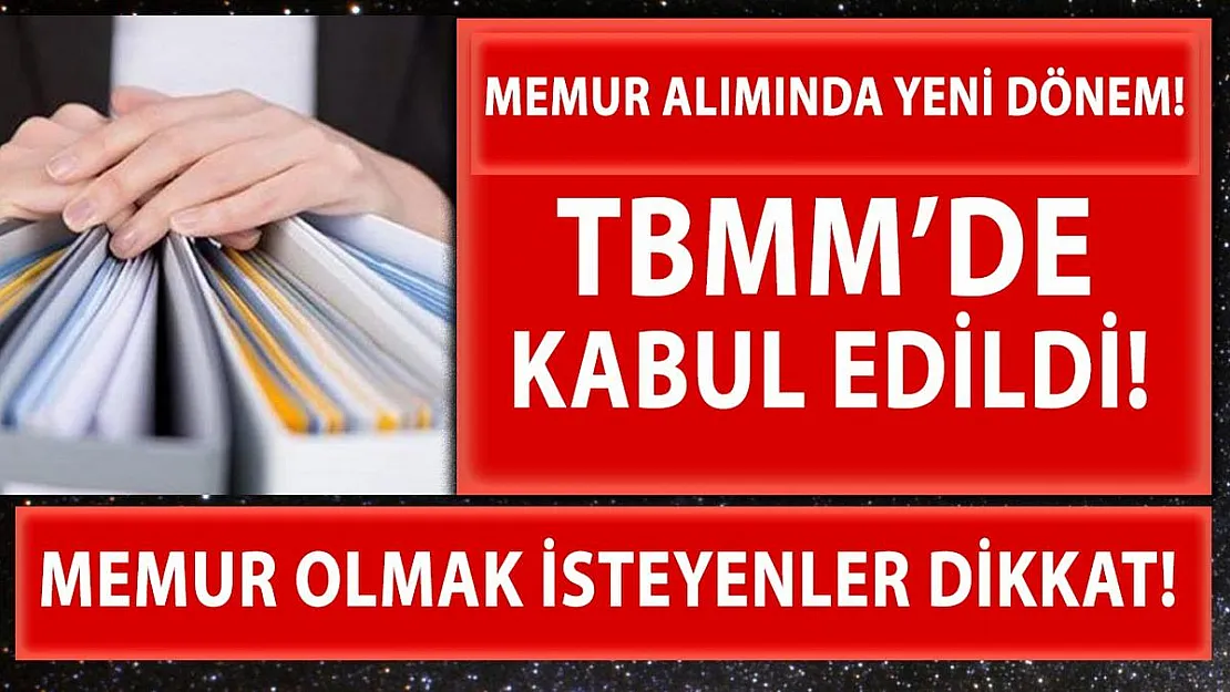 Memur olacak herkesi yakından ilgilendiriyor! Yeni dönem başlıyor! TBMM'de kabul edildi!