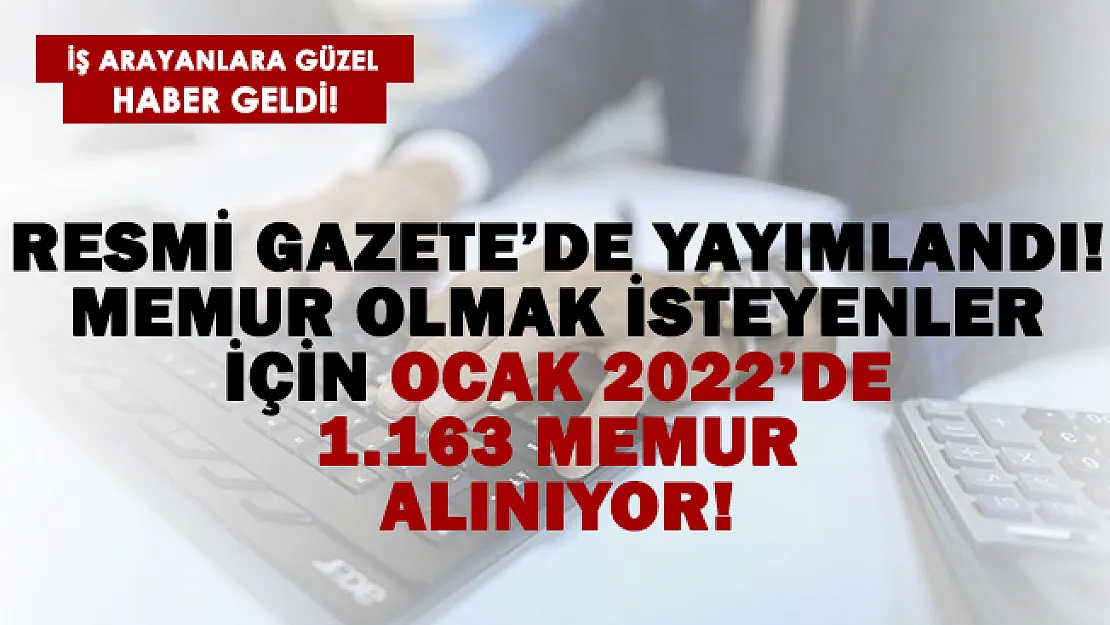 Memur olmak isteyenlere acil duyuruldu! 2022'nin ilk ayı için bin 163 devlet memuru alınacak!