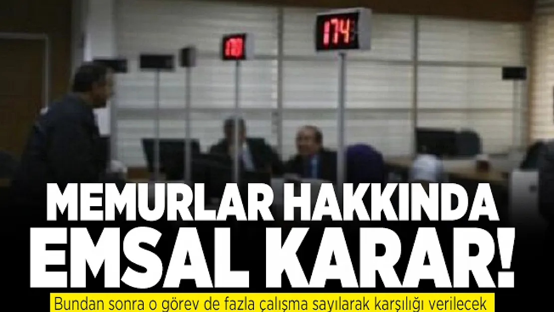 Memurlar hakkında emsal karar! Bundan sonra o görev de fazla çalışma sayılarak karşılığı verilecek