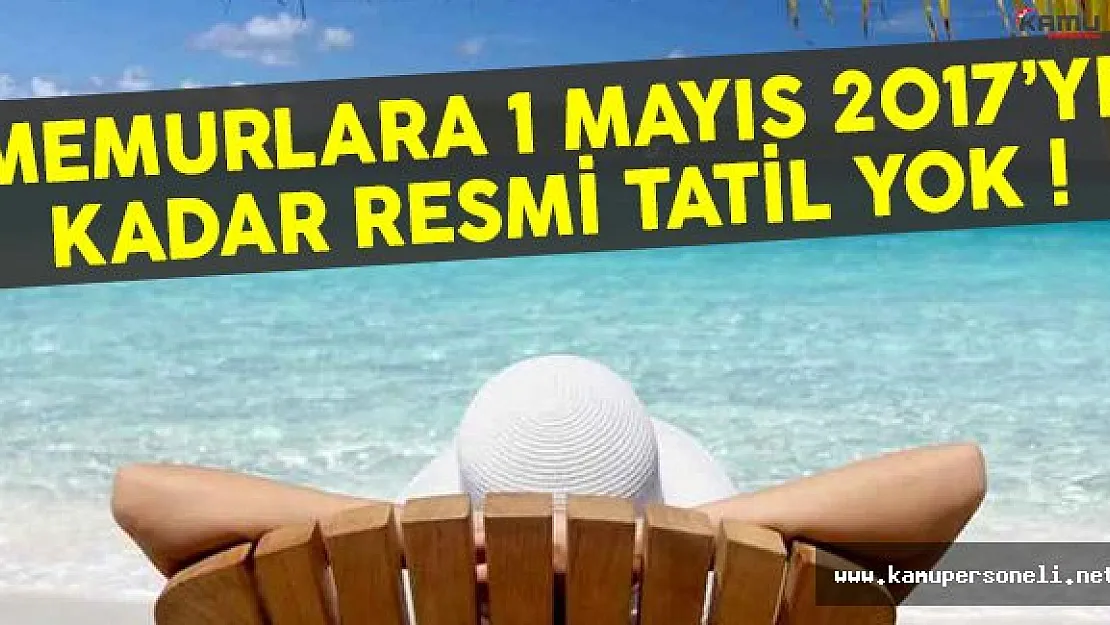 Memurlara 1 Mayıs 2017'ye Kadar Resmi Tatil Yok